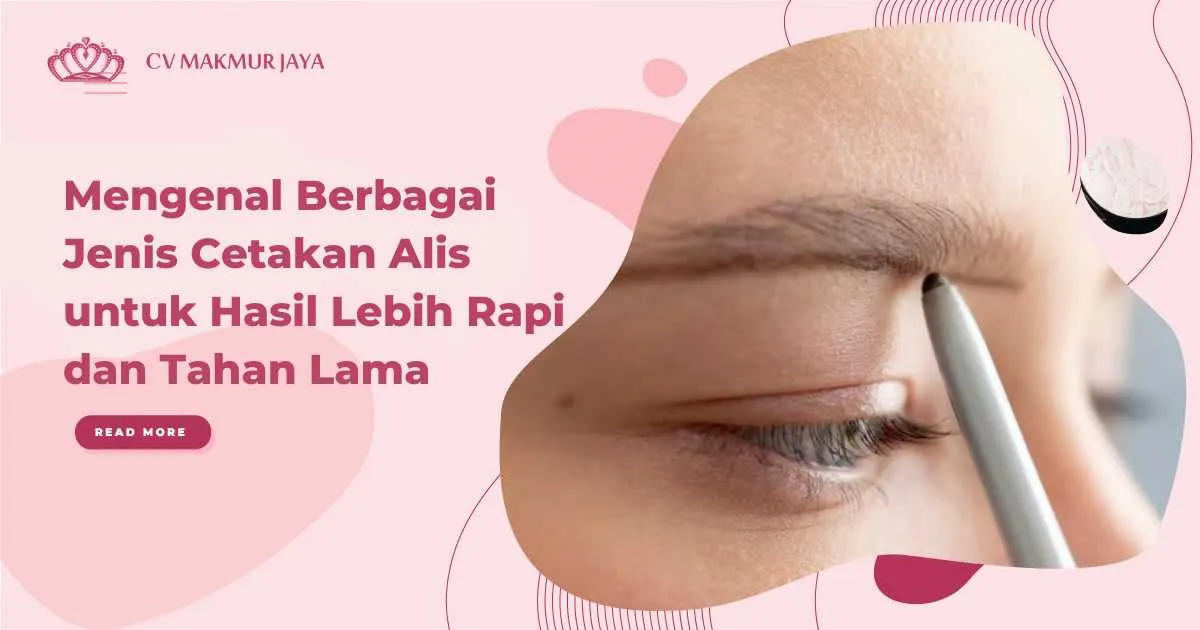 Mengenal Berbagai Jenis Cetakan Alis untuk Hasil Lebih Rapi dan Tahan Lama