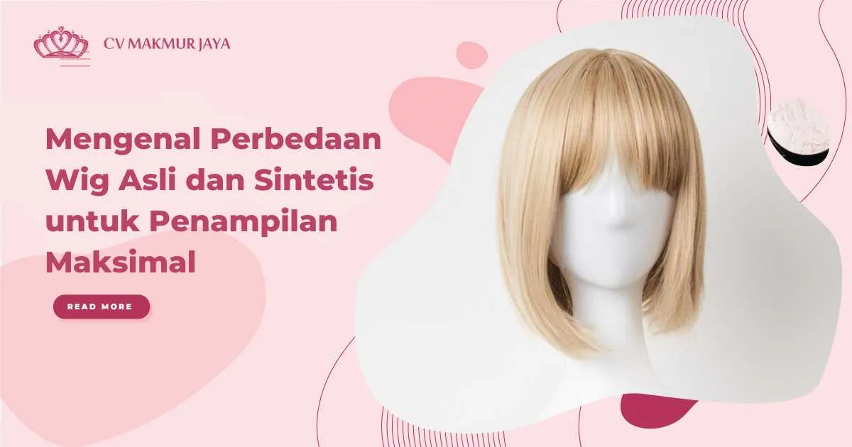 Mengenal Perbedaan Wig Asli dan Sintetis untuk Penampilan Maksimal