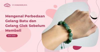 Mengenal Perbedaan Gelang Batu dan Gelang Giok Sebelum Membeli