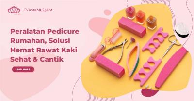 Peralatan Pedicure Rumahan, Solusi Hemat Rawat Kaki Sehat & Cantik