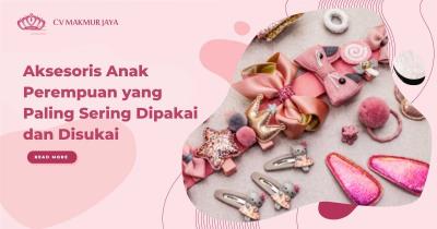 Aksesoris Anak Perempuan yang Paling Sering Dipakai dan Disukai