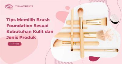 Tips Memilih Brush Foundation Sesuai Kebutuhan Kulit dan Jenis Produk