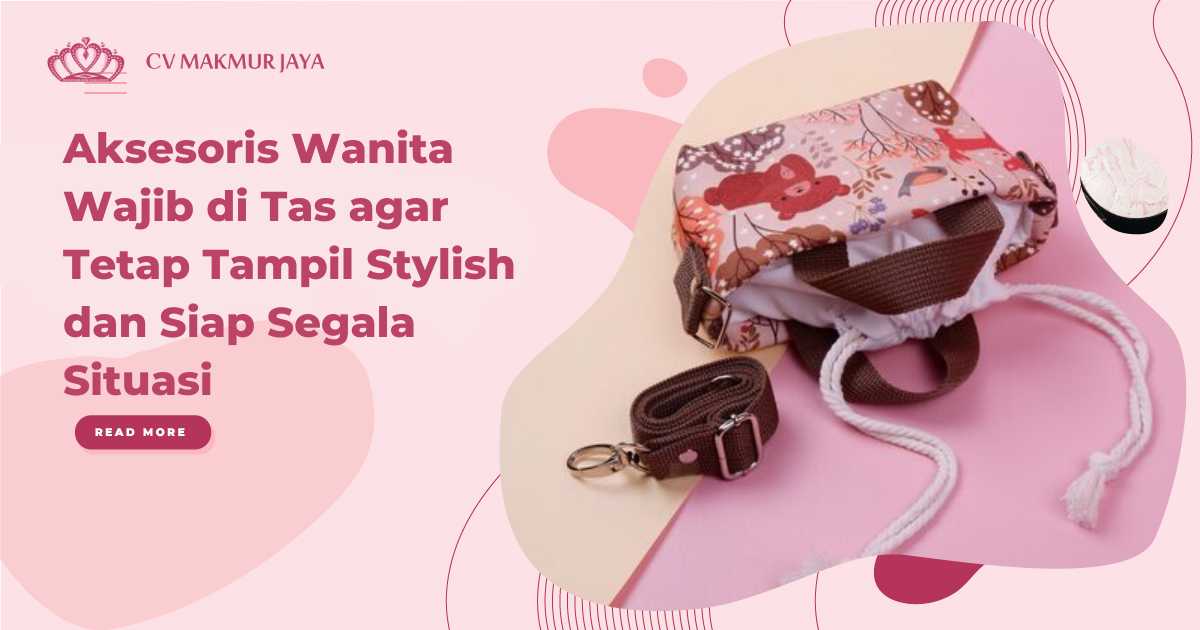 Aksesoris Wanita Wajib di Tas agar Tetap Tampil Stylish dan Siap Segala Situasi