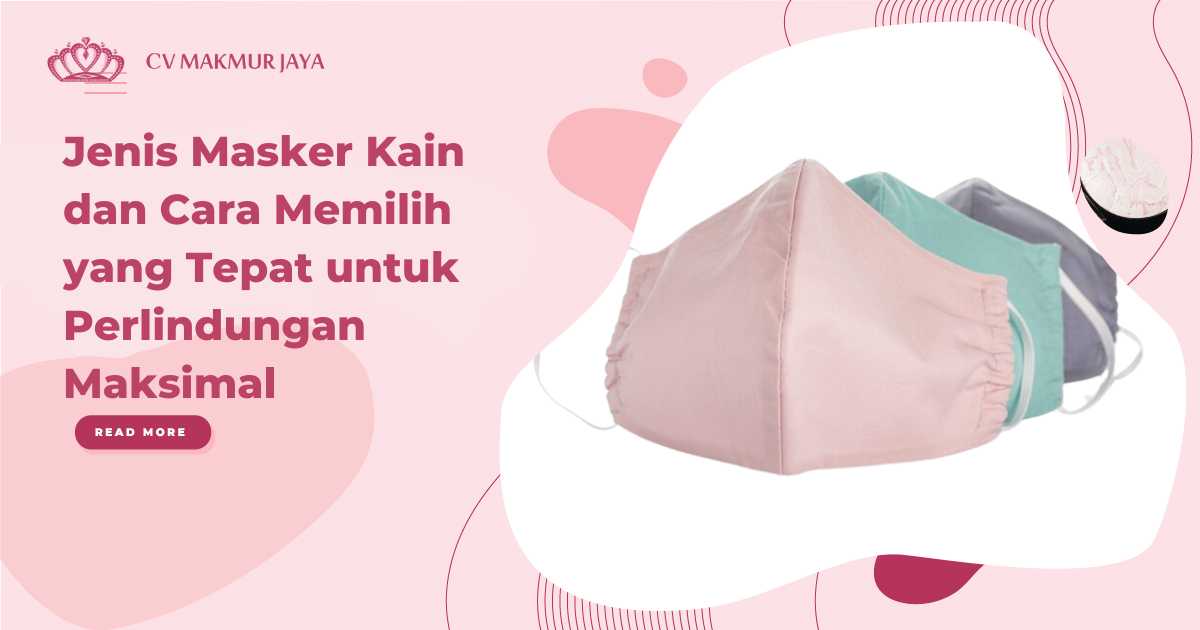 Jenis Masker Kain dan Cara Memilih yang Tepat untuk Perlindungan Maksimal