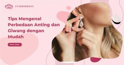 Tips Mengenal Perbedaan Anting dan Giwang dengan Mudah