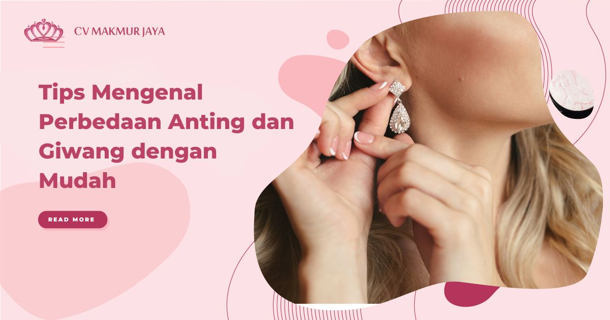 Tips Mengenal Perbedaan Anting dan Giwang dengan Mudah