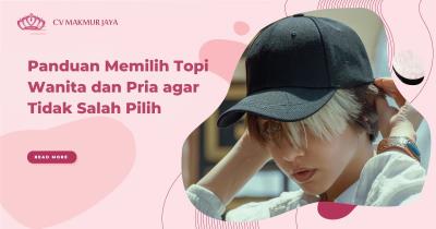 Panduan Memilih Topi Wanita dan Pria agar Tidak Salah Pilih