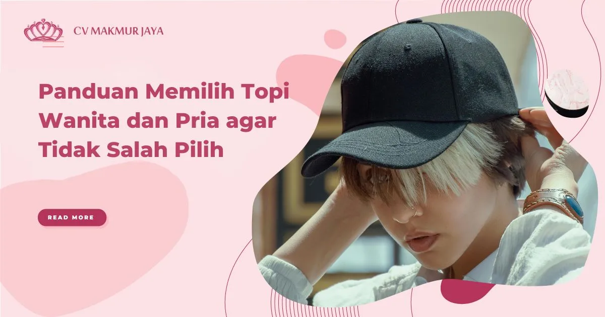 Panduan Memilih Topi Wanita dan Pria agar Tidak Salah Pilih