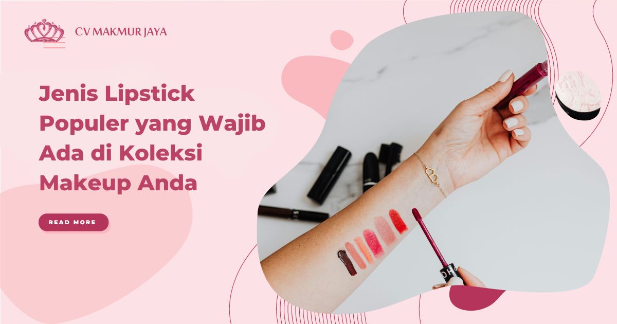 Jenis Lipstick Populer yang Wajib Ada di Koleksi Makeup Anda