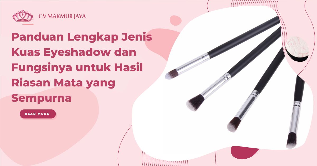 Panduan Lengkap Jenis Kuas Eyeshadow dan Fungsinya untuk Hasil Riasan Mata yang Sempurna