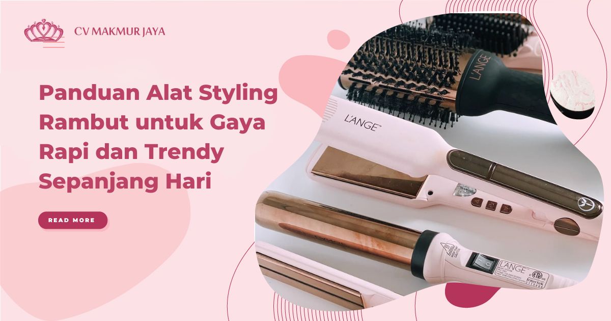 Panduan Alat Styling Rambut untuk Gaya Rapi dan Trendy Sepanjang Hari