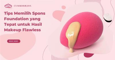 Tips Memilih Spons Foundation yang Tepat untuk Hasil Makeup Flawless