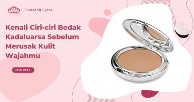Kenali Ciri-ciri Bedak Kadaluarsa Sebelum Merusak Kulit Wajahmu
