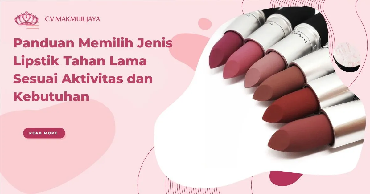 Panduan Memilih Jenis Lipstik Tahan Lama Sesuai Aktivitas dan Kebutuhan Panduan Memilih Jenis Lipstik Tahan Lama Sesuai Aktivitas dan Kebutuhan