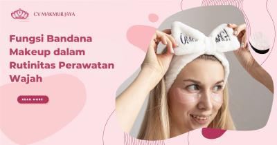 Fungsi Bandana Makeup dalam Rutinitas Perawatan Wajah