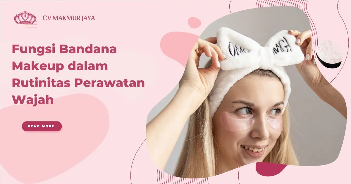 Fungsi Bandana Makeup dalam Rutinitas Perawatan Wajah