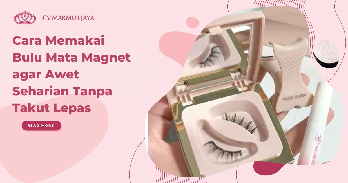 Cara Memakai Bulu Mata Magnet agar Awet Seharian Tanpa Takut Lepas