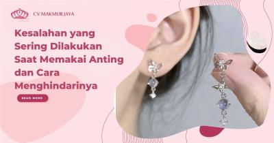 Kesalahan yang Sering Dilakukan Saat Memakai Anting dan Cara Menghindarinya