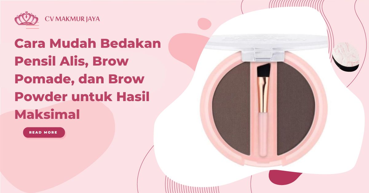 Cara Mudah Bedakan Pensil Alis, Brow Pomade, dan Brow Powder untuk Hasil Maksimal