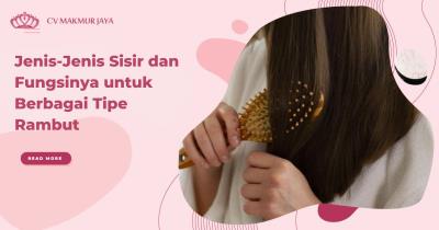 Jenis-Jenis Sisir dan Fungsinya untuk Berbagai Tipe Rambut
