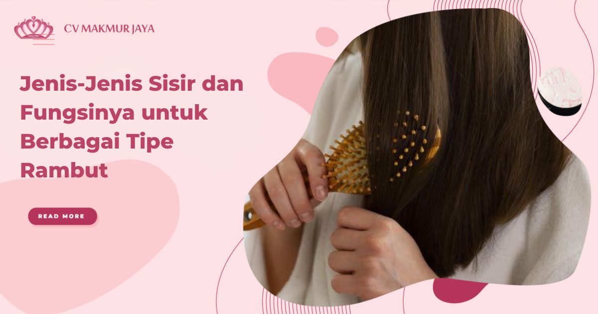 Jenis-Jenis Sisir dan Fungsinya untuk Berbagai Tipe Rambut