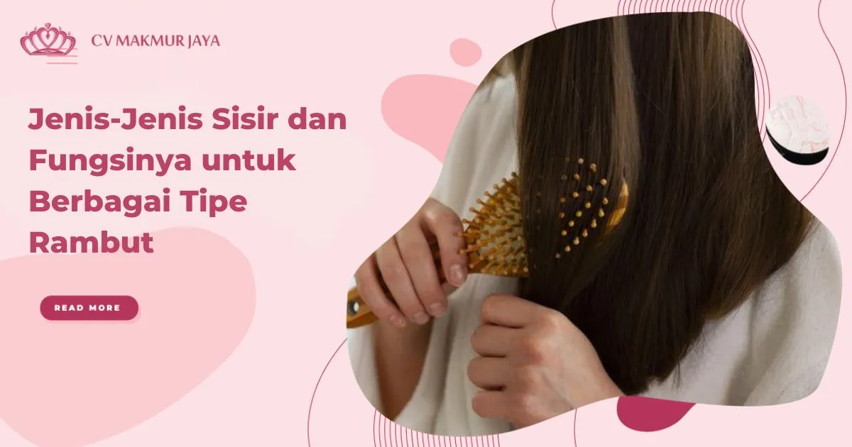 Jenis-Jenis Sisir dan Fungsinya untuk Berbagai Tipe Rambut