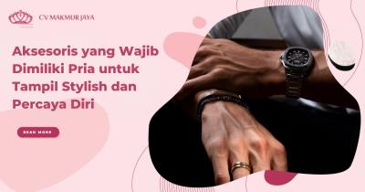 Aksesoris yang Wajib Dimiliki Pria untuk Tampil Stylish dan Percaya Diri