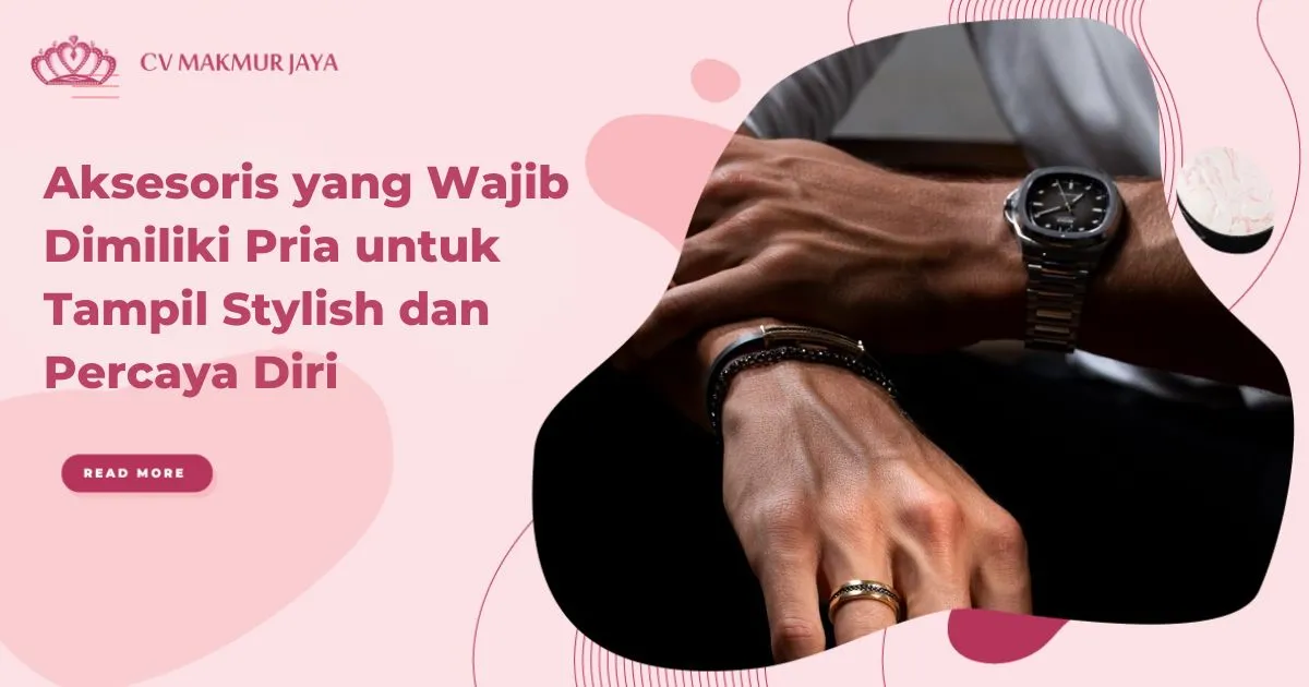 Aksesoris yang Wajib Dimiliki Pria untuk Tampil Stylish dan Percaya Diri