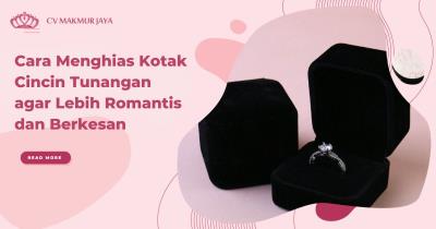 Cara Menghias Kotak Cincin Tunangan agar Lebih Romantis dan Berkesan