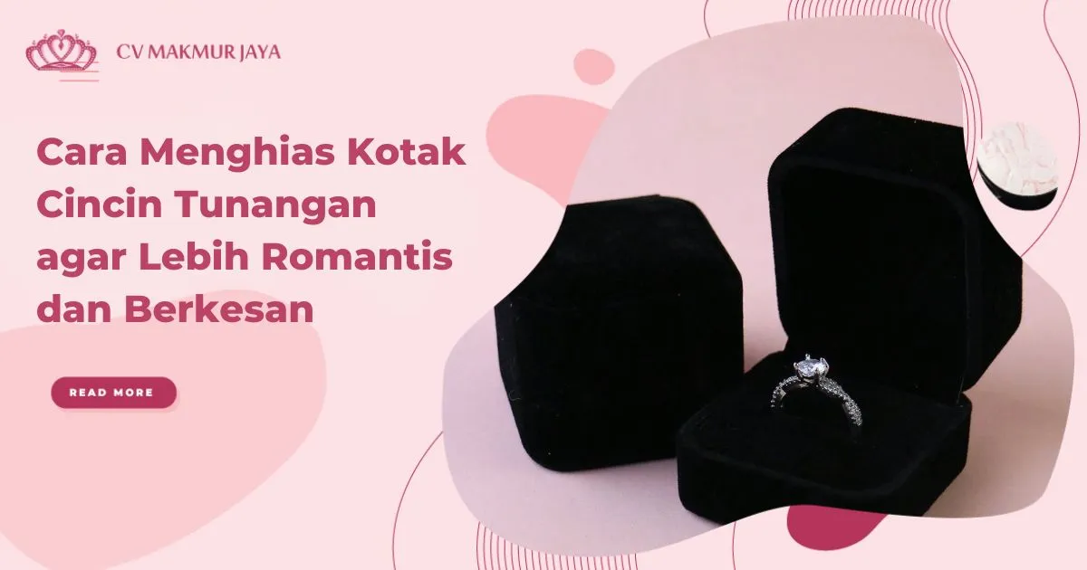 Cara Menghias Kotak Cincin Tunangan agar Lebih Romantis dan Berkesan