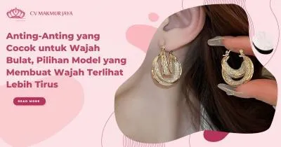 Anting-Anting yang Cocok untuk Wajah Bulat, Pilihan Model yang Membuat Wajah Terlihat Lebih Tirus